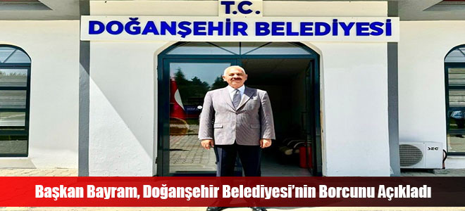 Başkan Bayram, Doğanşehir Belediyesi’nin Borcunu Açıkladı