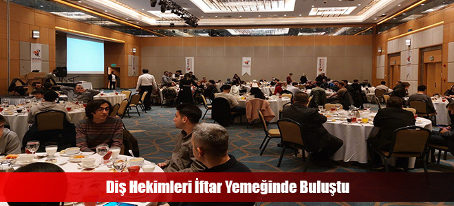 Diş Hekimleri İftar Yemeğinde Buluştu