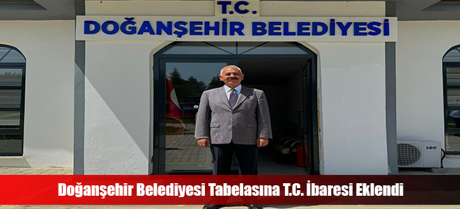 Doğanşehir Belediyesi Tabelasına T.C. İbaresi Eklendi