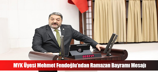 MYK Üyesi Mehmet Fendoğlu’ndan Ramazan Bayramı Mesajı