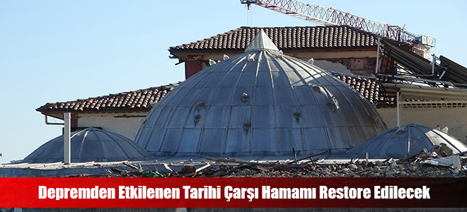 Depremden Etkilenen Tarihi Çarşı Hamamı Restore Edilecek