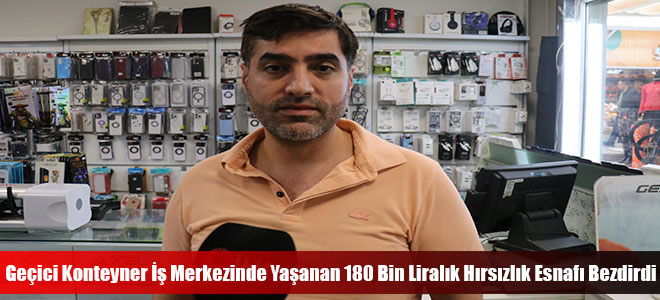 Geçici Konteyner İş Merkezinde Yaşanan 180 Bin Liralık Hırsızlık Esnafı Bezdirdi