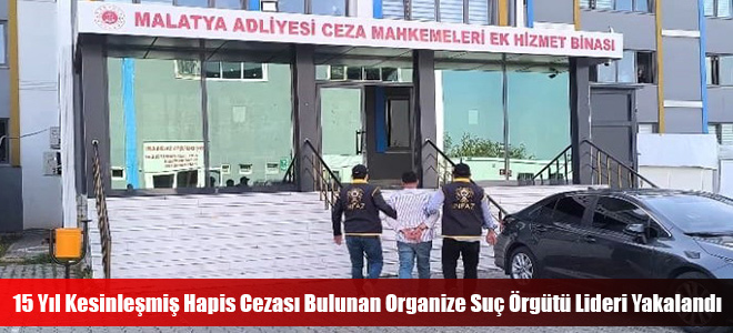 15 Yıl Kesinleşmiş Hapis Cezası Bulunan Organize Suç Örgütü Lideri Yakalandı