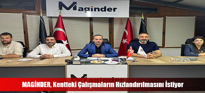 MAGİNDER, Kentteki Çalışmaların Hızlandırılmasını İstiyor