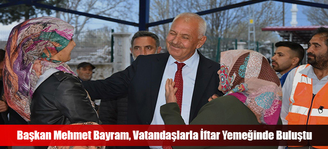 Başkan Mehmet Bayram, Vatandaşlarla İftar Yemeğinde Buluştu