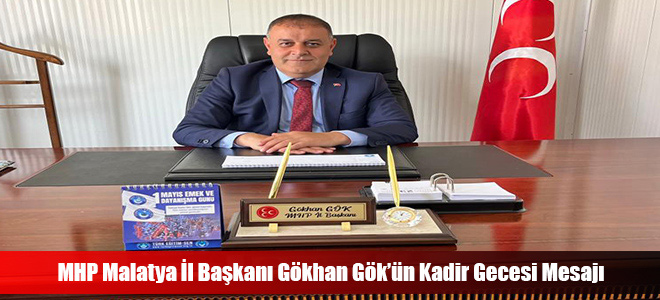 MHP Malatya İl Başkanı Gök'ün Kadir Gecesi Mesajı