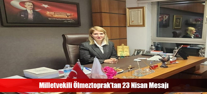 Milletvekili Ölmeztoprak’tan 23 Nisan Mesajı