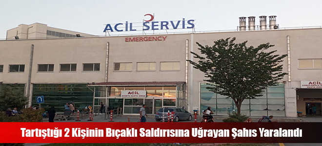 Tartıştığı 2 Kişinin Bıçaklı Saldırısına Uğrayan Şahıs Yaralandı