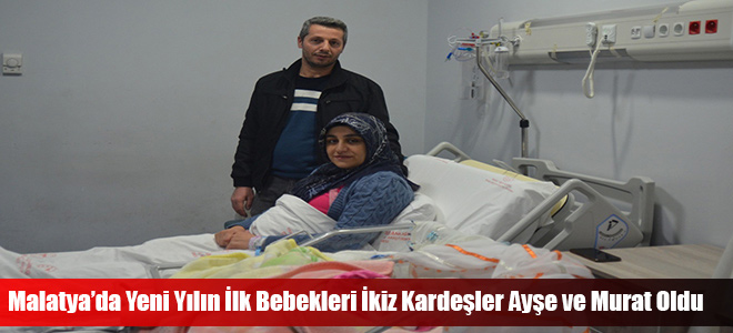 Malatya’da Yeni Yılın İlk Bebekleri İkiz Kardeşler Ayşe ve Murat Oldu