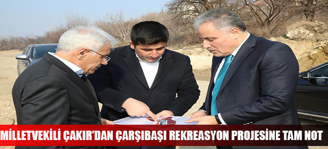 MİLLETVEKİLİ ÇAKIR’DAN ÇARŞIBAŞI REKREASYON PROJESİNE TAM NOT