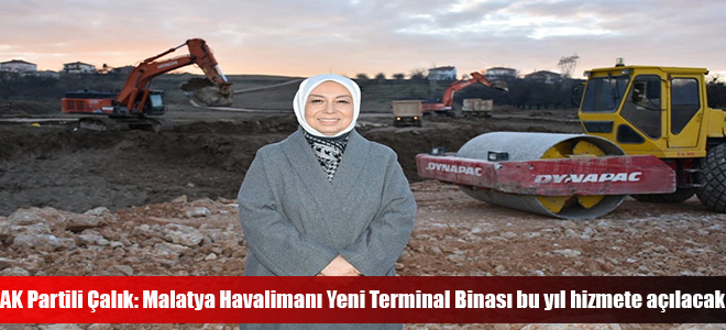 AK Partili Çalık: Malatya Havalimanı Yeni Terminal Binası Bu Yıl Hizmete Açılacak