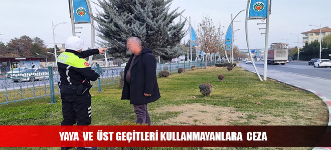 YAYA  VE  ÜST GEÇİTLERİ KULLANMAYANLARA  CEZA