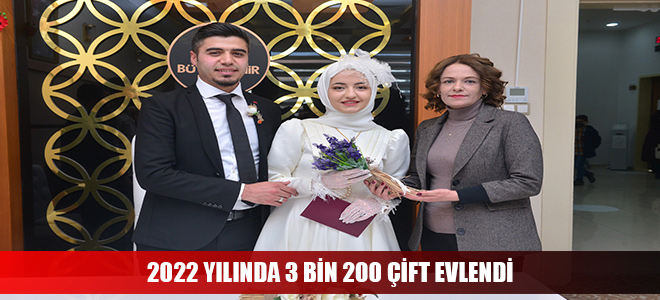 2022 YILINDA 3 BİN 200 ÇİFT EVLENDİ