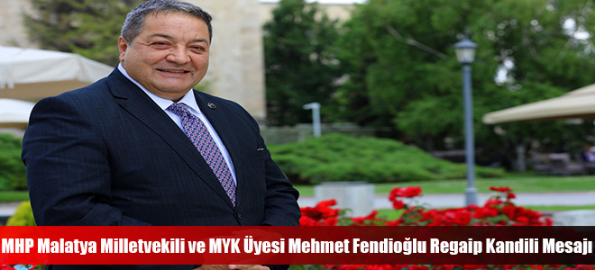 MHP Malatya Milletvekili ve MYK Üyesi Mehmet Fendioğlu Regaip Kandili Mesajı