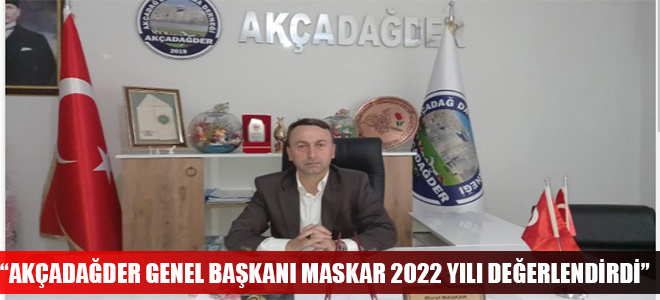 “AKÇADAĞDER GENEL BAŞKANI MASKAR 2022 YILI DEĞERLENDİRDİ”