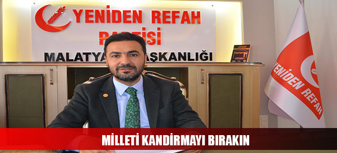 MİLLETİ KANDİRMAYI BIRAKIN