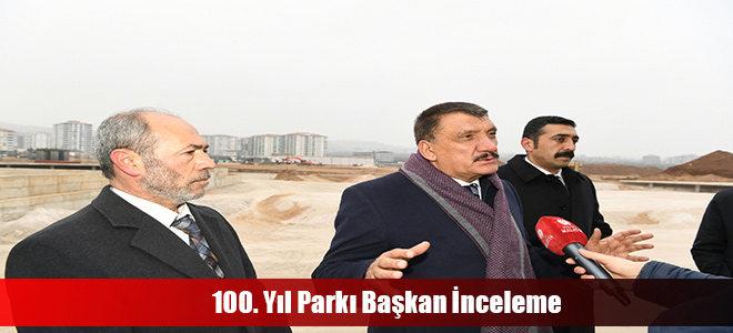 100. Yıl Parkı Başkan İnceleme