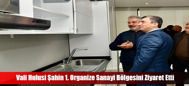 Vali Hulusi Şahin 1. Organize Sanayi Bölgesini Ziyaret Etti