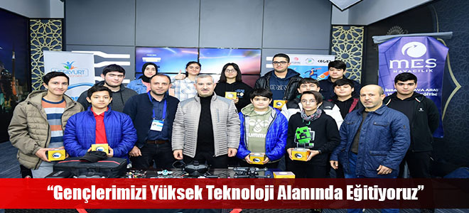 “Gençlerimizi Yüksek Teknoloji Alanında Eğitiyoruz”