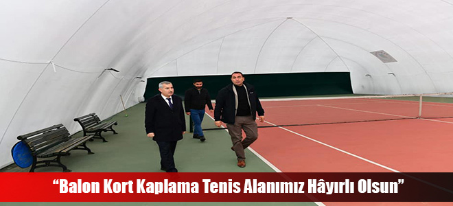 “Balon Kort Kaplama Tenis Alanımız Hâyırlı Olsun”