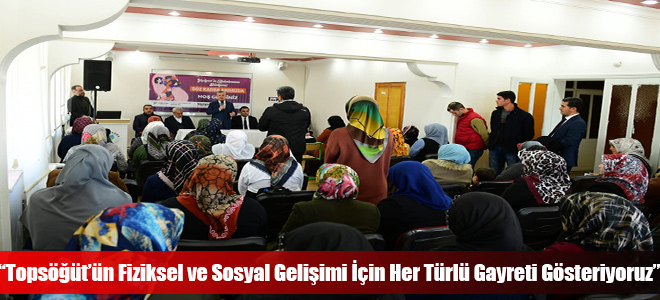 “Topsöğüt’ün Fiziksel ve Sosyal Gelişimi İçin Her Türlü Gayreti Gösteriyoruz”