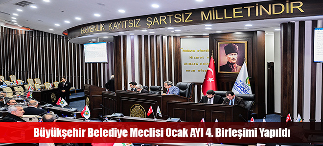 Büyükşehir Belediye Meclisi Ocak AYI 4. Birleşimi Yapıldı