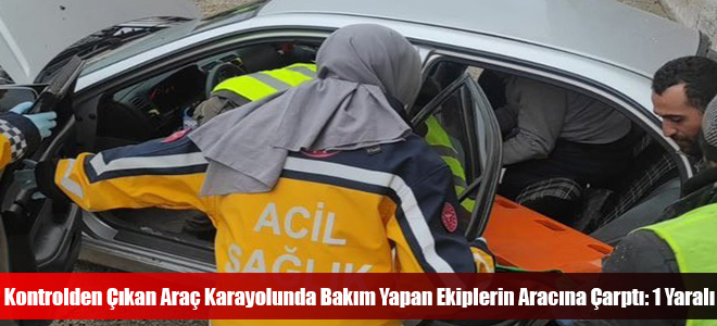 Kontrolden Çıkan Araç Karayolunda Bakım Yapan Ekiplerin Aracına Çarptı: 1 Yaralı