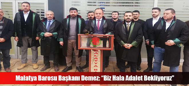 Malatya Barosu Başkanı Demez: “Biz Hala Adalet Bekliyoruz”