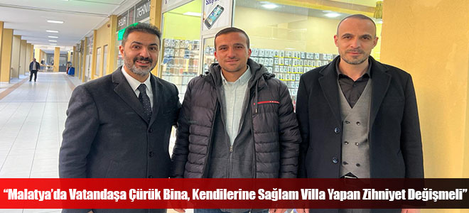 “Malatya’da Vatandaşa Çürük Bina, Kendilerine Sağlam Villa Yapan Zihniyet Değişmeli”