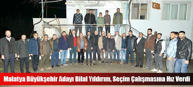 Malatya Büyükşehir Adayı Bilal Yıldırım, Seçim Çalışmasına Hız Verdi