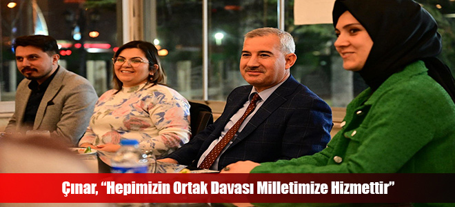 Çınar, “Hepimizin Ortak Davası Milletimize Hizmettir”