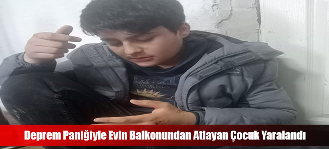 Deprem Paniğiyle Evin Balkonundan Atlayan Çocuk Yaralandı