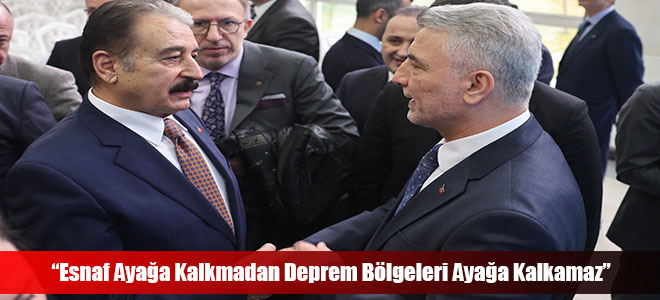 “Esnaf Ayağa Kalkmadan Deprem Bölgeleri Ayağa Kalkamaz”