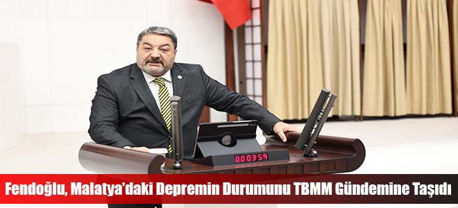 Fendoğlu, Malatya’daki Depremin Durumunu TBMM Gündemine Taşıdı