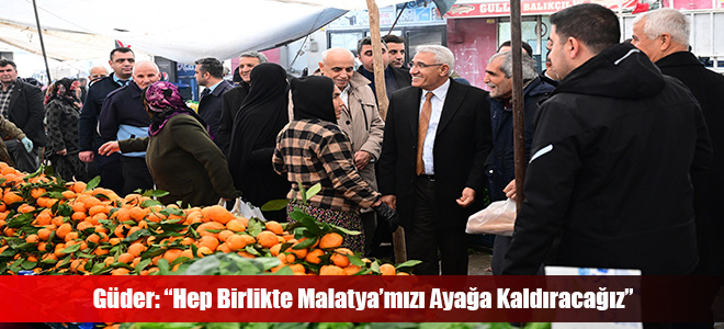 Güder: “Hep Birlikte Malatya’mızı Ayağa Kaldıracağız”