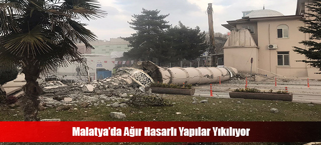 Malatya’da Ağır Hasarlı Yapılar Yıkılıyor