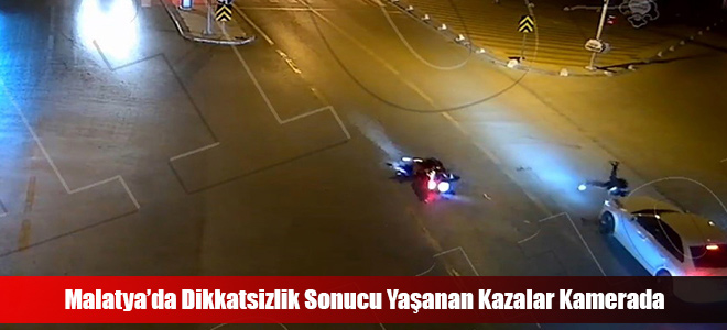 Malatya’da Dikkatsizlik Sonucu Yaşanan Kazalar Kamerada