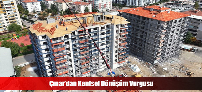 Çınar’dan Kentsel Dönüşüm Vurgusu