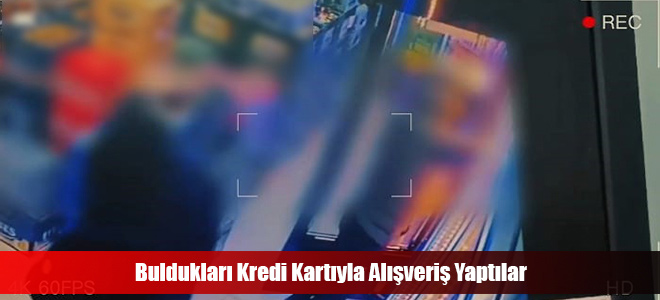 Buldukları Kredi Kartıyla Alışveriş Yaptılar