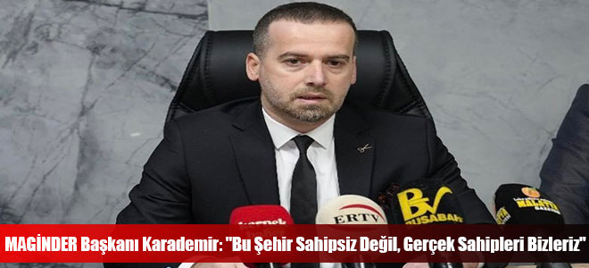 MAGİNDER Başkanı Karademir: 