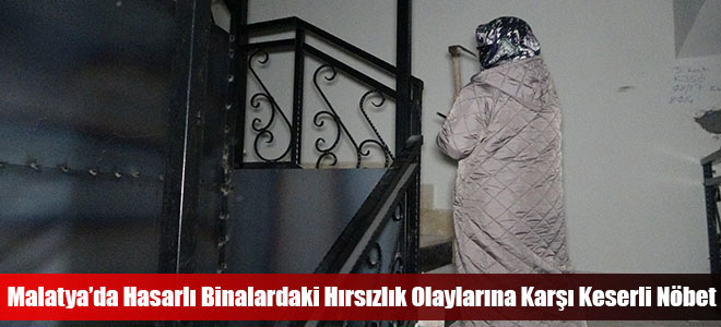 Malatya’da Hasarlı Binalardaki Hırsızlık Olaylarına Karşı Keserli Nöbet