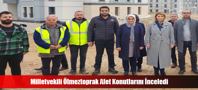 Milletvekili Ölmeztoprak Afet Konutlarını İnceledi