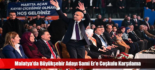 Malatya'da Büyükşehir Adayı Sami Er’e Coşkulu Karşılama