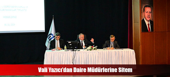 Vali Yazıcı’dan Daire Müdürlerine Sitem