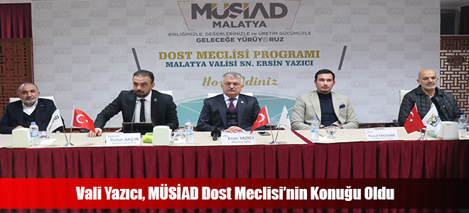 Vali Yazıcı, MÜSİAD Dost Meclisi’nin Konuğu Oldu