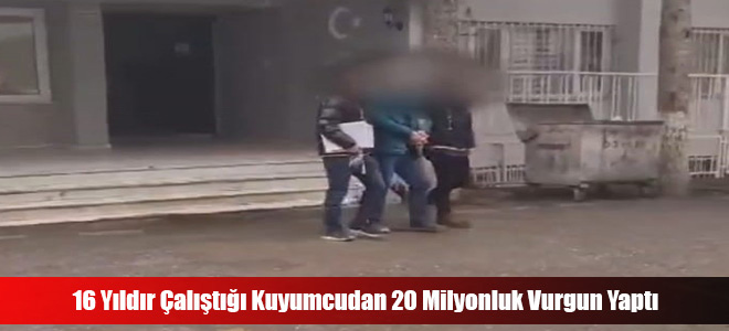 16 Yıldır Çalıştığı Kuyumcudan 20 Milyonluk Vurgun Yaptı