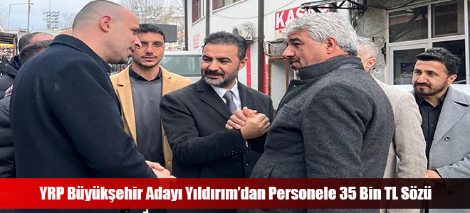 YRP Büyükşehir Adayı Yıldırım’dan Personele 35 Bin TL Sözü