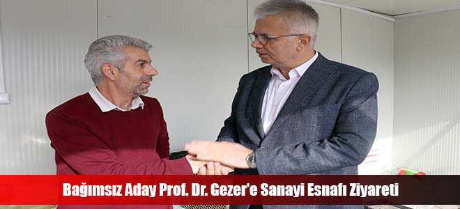 Bağımsız Aday Prof. Dr. Gezer’e Sanayi Esnafı Ziyareti