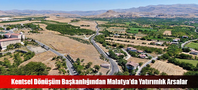 Kentsel Dönüşüm Başkanlığından Malatya’da Yatırımlık Arsalar