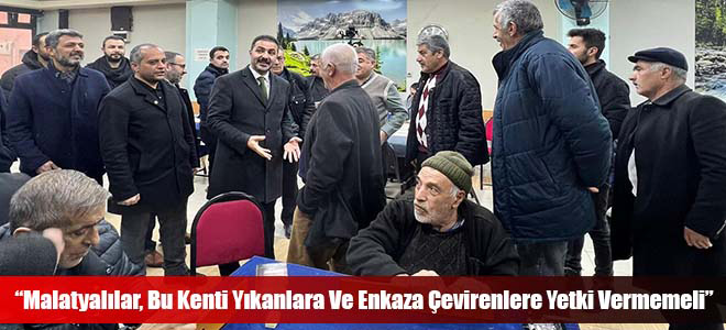 “Malatyalılar, Bu Kenti Yıkanlara Ve Enkaza Çevirenlere Yetki Vermemeli”